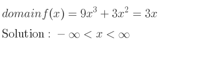 The domain of f(x)=9x^3+3x^2=3x is -infinity <x<infinity